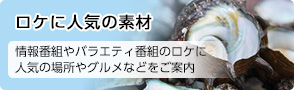 ロケに人気の素材　情報番組やバラエティ番組のロケに人気の場所やグルメなどをご案内